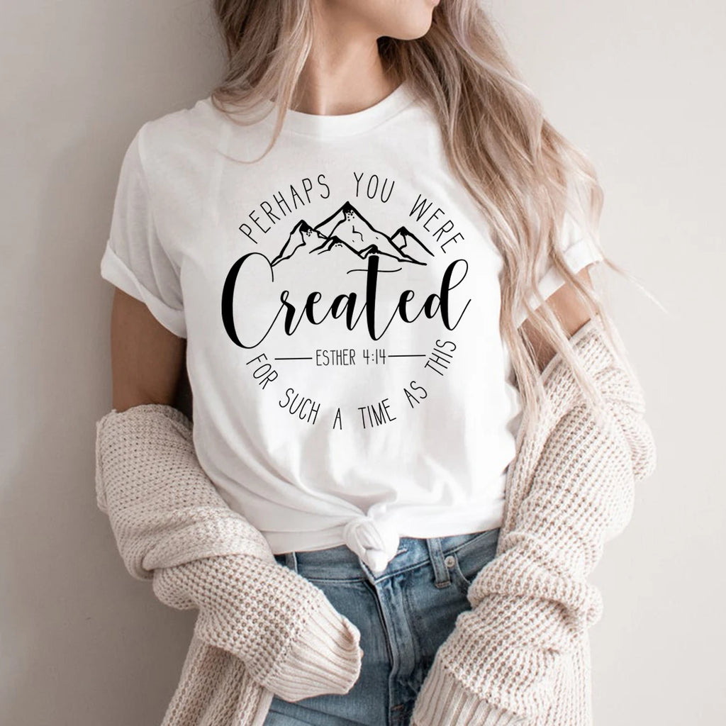 Perhaps You Were Created T-Shirt