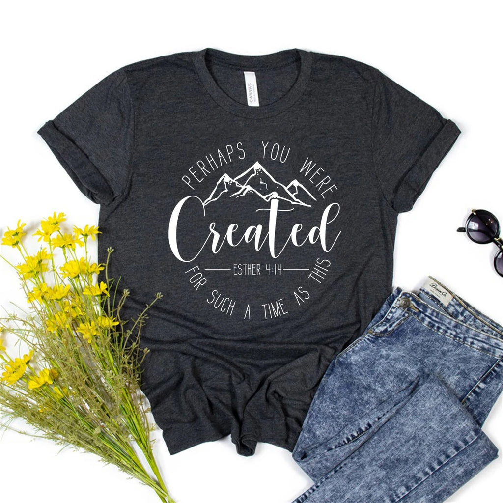 Perhaps You Were Created T-Shirt